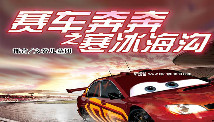 【故事】《赛车奔奔之寒冰海沟-有声剧》有声儿童科学故事M4A音频格式 百度云盘下载